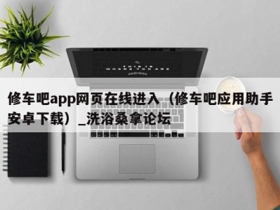 南京修车吧app网页在线进入（修车吧应用助手安卓下载）_洗浴桑拿论坛