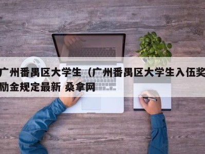 南京广州番禺区大学生（广州番禺区大学生入伍奖励金规定最新 桑拿网