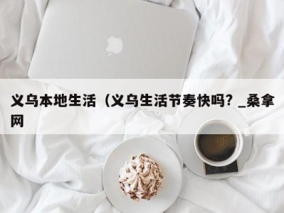 南京义乌本地生活（义乌生活节奏快吗? _桑拿网