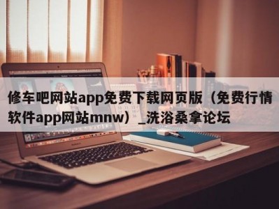 南京修车吧网站app免费下载网页版（免费行情软件app网站mnw）_洗浴桑拿论坛