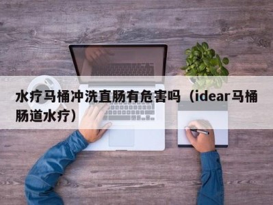 南京水疗马桶冲洗直肠有危害吗（idear马桶肠道水疗）