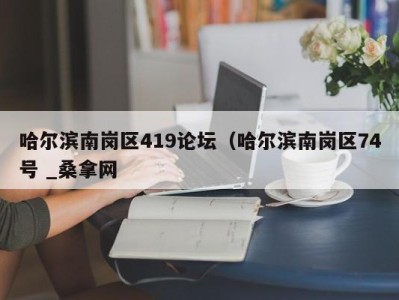 南京哈尔滨南岗区419论坛（哈尔滨南岗区74号 _桑拿网