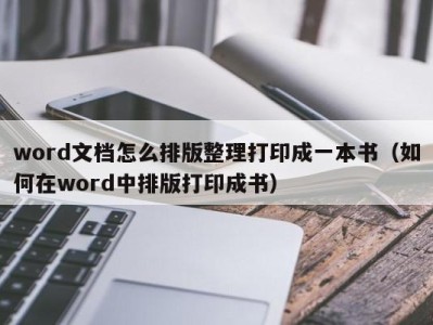 南京word文档怎么排版整理打印成一本书（如何在word中排版打印成书）