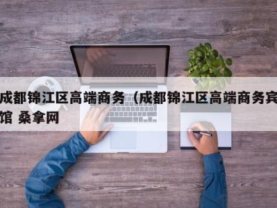 南京成都锦江区高端商务（成都锦江区高端商务宾馆 桑拿网