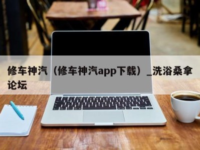 南京修车神汽（修车神汽app下载）_洗浴桑拿论坛