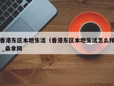 南京香港东区本地生活（香港东区本地生活怎么样 _桑拿网