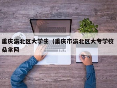 南京重庆渝北区大学生（重庆市渝北区大专学校 桑拿网