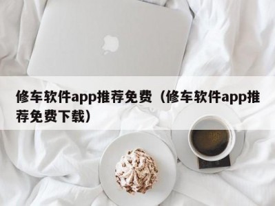 南京修车软件app推荐免费（修车软件app推荐免费下载）