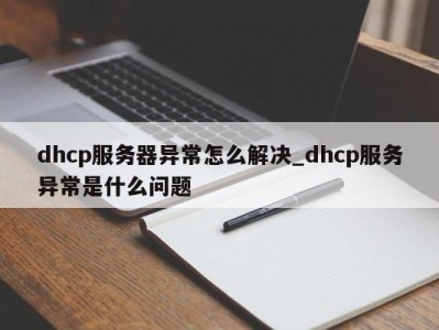 南京dhcp服务器异常怎么解决_dhcp服务异常是什么问题 