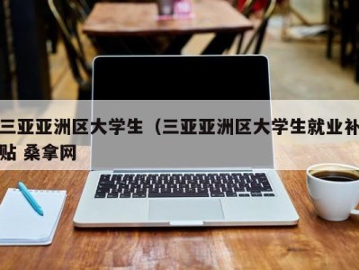 南京三亚亚洲区大学生（三亚亚洲区大学生就业补贴 桑拿网