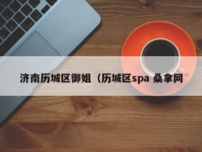 南京济南历城区御姐（历城区spa 桑拿网