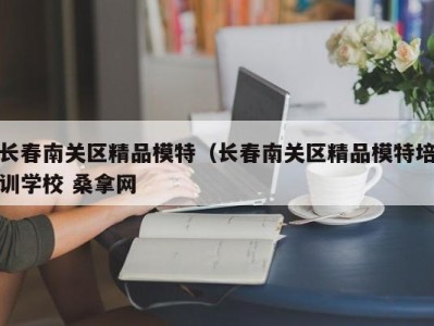 南京长春南关区精品模特（长春南关区精品模特培训学校 桑拿网