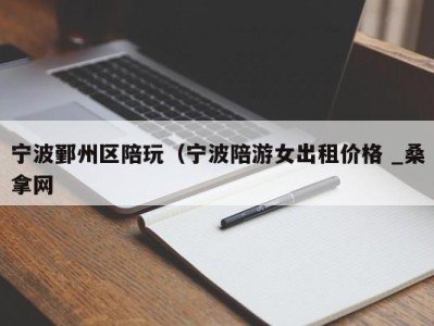 南京宁波鄞州区陪玩（宁波陪游女出租价格 _桑拿网