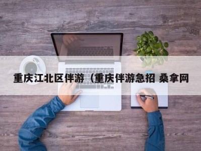 南京重庆江北区伴游（重庆伴游急招 桑拿网