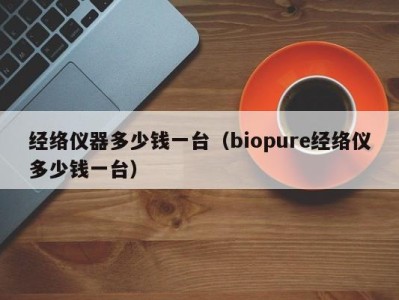 南京经络仪器多少钱一台（biopure经络仪多少钱一台）