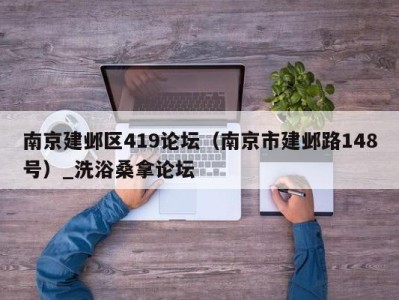 南京建邺区419论坛（南京市建邺路148号）_洗浴桑拿论坛