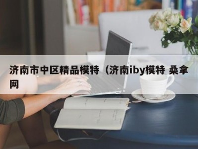 南京济南市中区精品模特（济南iby模特 桑拿网