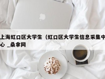 南京上海虹口区大学生（虹口区大学生信息采集中心 _桑拿网