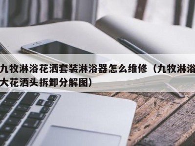 南京九牧淋浴花洒套装淋浴器怎么维修（九牧淋浴大花洒头拆卸分解图）