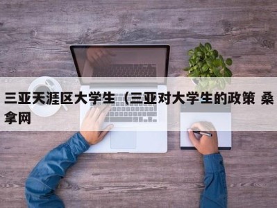 南京三亚天涯区大学生（三亚对大学生的政策 桑拿网