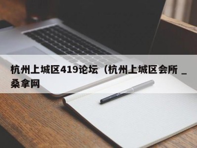 南京杭州上城区419论坛（杭州上城区会所 _桑拿网