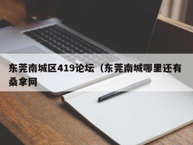 南京东莞南城区419论坛（东莞南城哪里还有 桑拿网