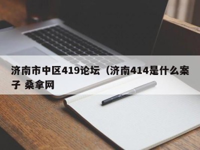 南京济南市中区419论坛（济南414是什么案子 桑拿网