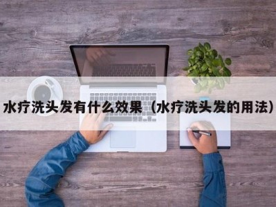 南京水疗洗头发有什么效果（水疗洗头发的用法）