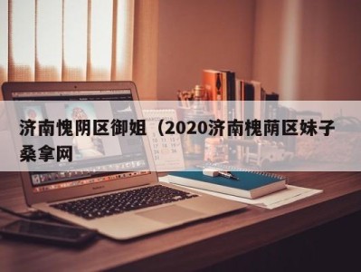 南京济南愧阴区御姐（2020济南槐荫区妹子 桑拿网