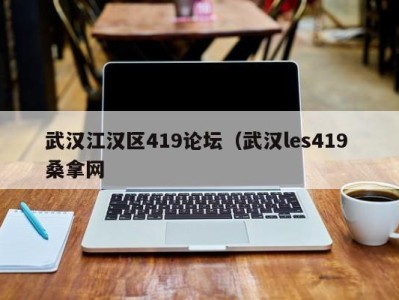 南京武汉江汉区419论坛（武汉les419 桑拿网