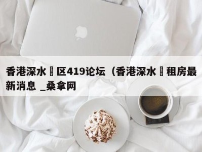 南京香港深水埗区419论坛（香港深水埗租房最新消息 _桑拿网