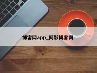 南京博客网app_阿影博客网 