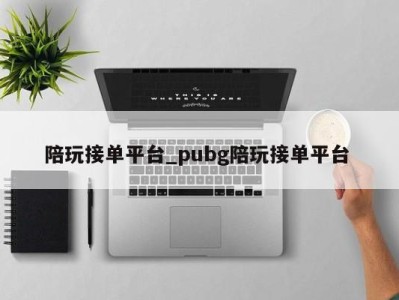 南京陪玩接单平台_pubg陪玩接单平台 