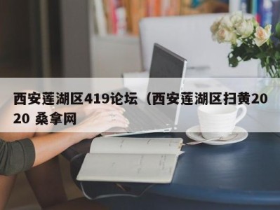 南京西安莲湖区419论坛（西安莲湖区扫黄2020 桑拿网