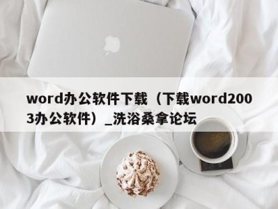 南京word办公软件下载（下载word2003办公软件）_洗浴桑拿论坛