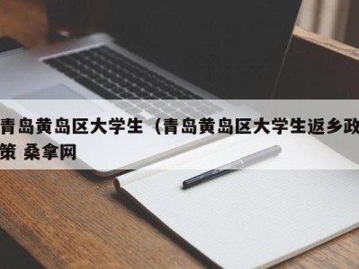 南京青岛黄岛区大学生（青岛黄岛区大学生返乡政策 桑拿网