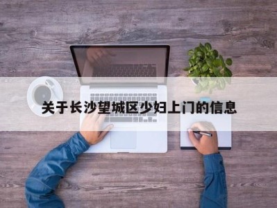 南京关于长沙望城区少妇上门的信息