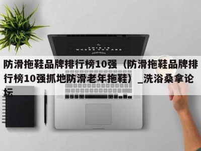 南京防滑拖鞋品牌排行榜10强（防滑拖鞋品牌排行榜10强抓地防滑老年拖鞋）_洗浴桑拿论坛