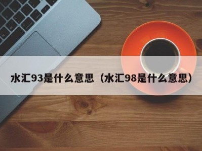 南京水汇93是什么意思（水汇98是什么意思）