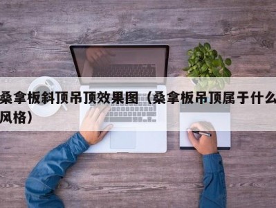 南京桑拿板斜顶吊顶效果图（桑拿板吊顶属于什么风格）