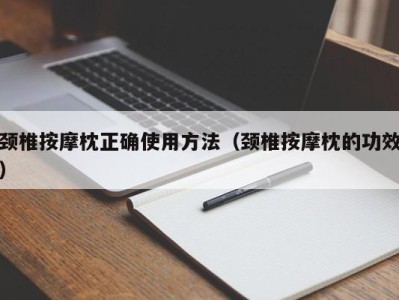 南京颈椎按摩枕正确使用方法（颈椎按摩枕的功效）