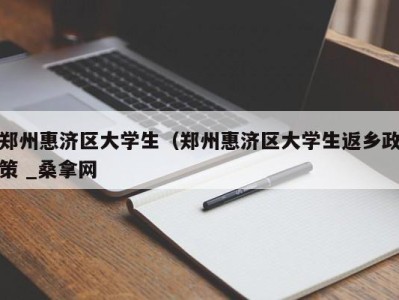 南京郑州惠济区大学生（郑州惠济区大学生返乡政策 _桑拿网