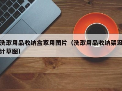 南京洗漱用品收纳盒家用图片（洗漱用品收纳架设计草图）