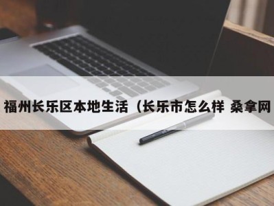 南京福州长乐区本地生活（长乐市怎么样 桑拿网