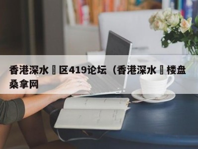 南京香港深水埗区419论坛（香港深水埗楼盘 桑拿网