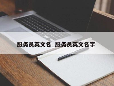 南京服务员英文名_服务员英文名字 