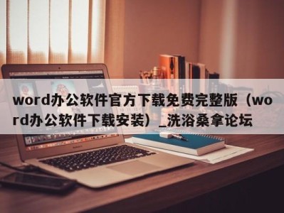 南京word办公软件官方下载免费完整版（word办公软件下载安装）_洗浴桑拿论坛