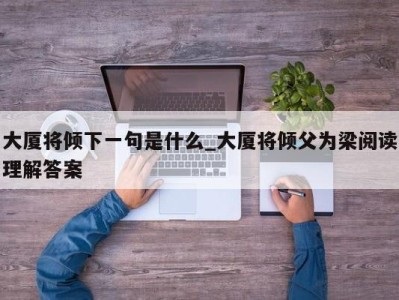 南京大厦将倾下一句是什么_大厦将倾父为梁阅读理解答案 