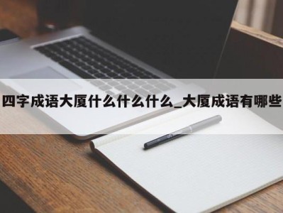 南京四字成语大厦什么什么什么_大厦成语有哪些 