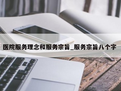 南京医院服务理念和服务宗旨_服务宗旨八个字 